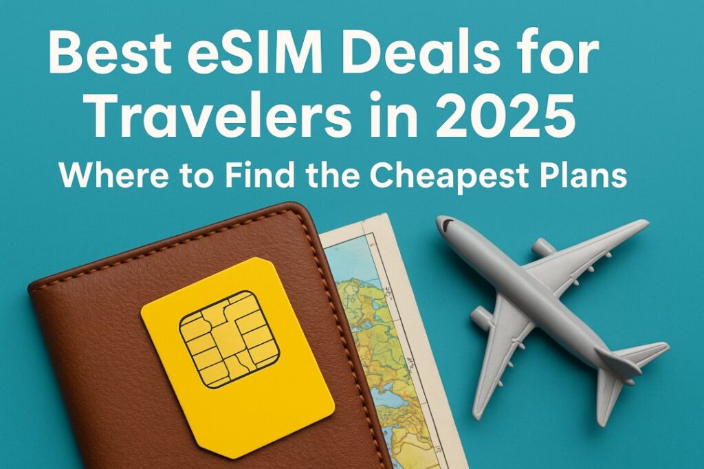 Best eSIM Deals for Travellers in 2025 – Where to Find the Cheapest Plans