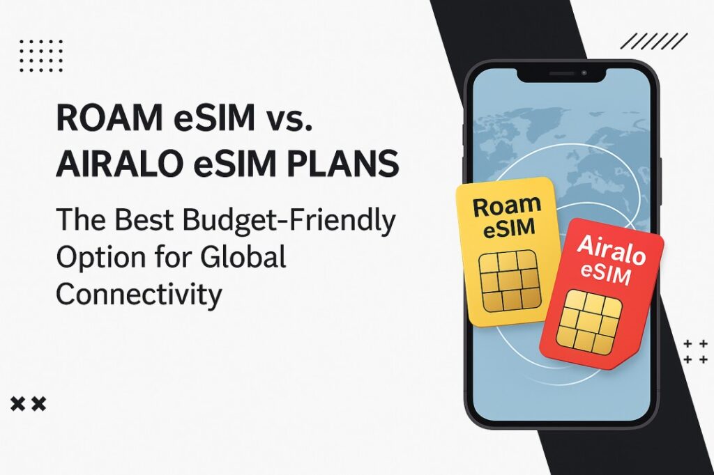 Roam eSIM vs. Airalo Plans: The Budget-Friendly Option for Global Connectivity