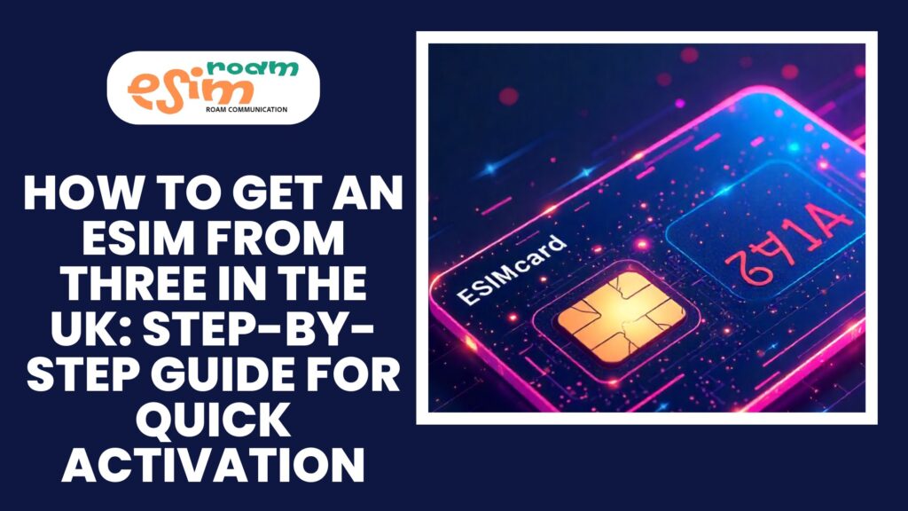 How to Get Three UK eSIMHow to Get Three UK eSIM Roam Communication