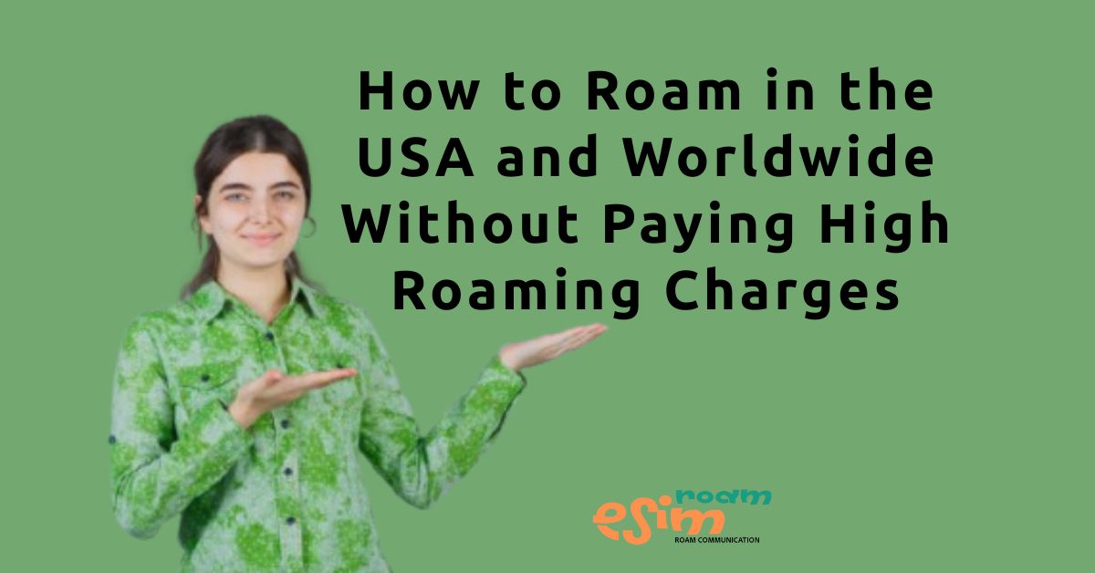 How to Roam in the USA and Worldwide Without Paying High Roaming Charges