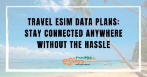Travel eSIM Data Plans: Stay Connected Anywhere Without the Hassle